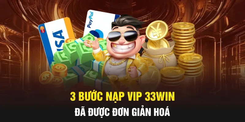 3 bước nạp VIP 33WIN đã được đơn giản hoá