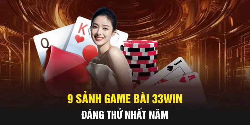 9 sảnh game bài 33WIN đáng thử nhất năm