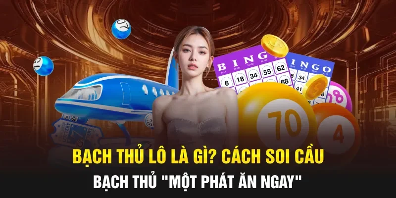 Bạch Thủ Lô Là Gì? Cách Soi Cầu Bạch Thủ "Một Phát Ăn Ngay"