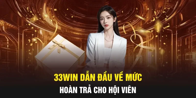 33WIN dẫn đầu về mức hoàn trả cho hội viên