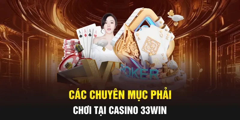 Các chuyên mục phải chơi tại casino 33WIN 
