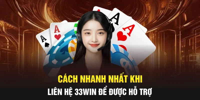 Cách nhanh nhất khi liên hệ 33WIN để được hỗ trợ