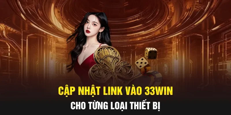 Cập nhật link vào 33WIN cho từng loại thiết bị