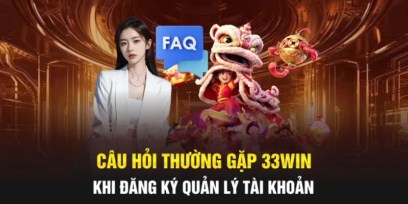 Câu hỏi thường gặp 33WIN khi đăng ký quản lý tài khoản