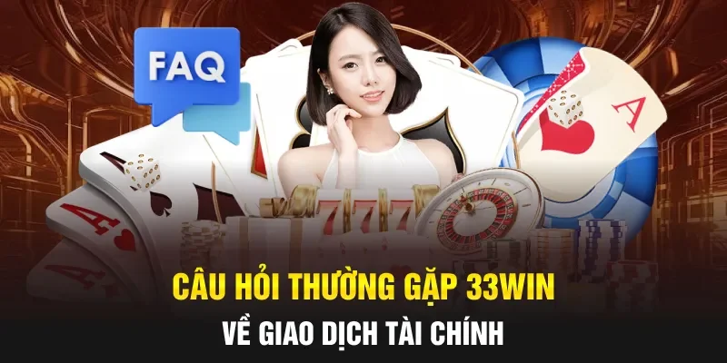 Câu hỏi thường gặp 33WIN về giao dịch tài chính