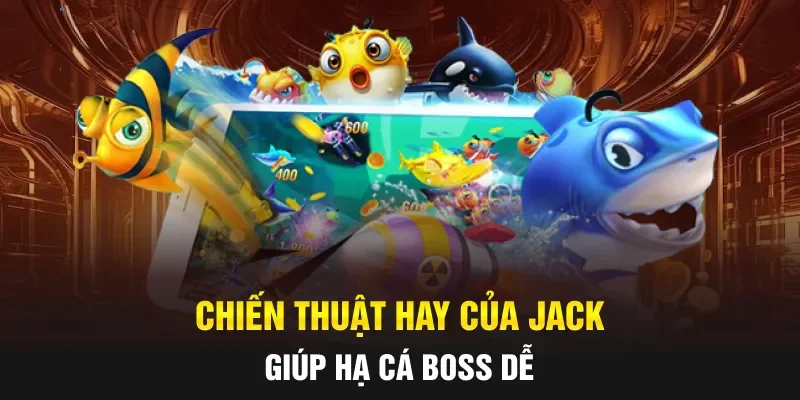 Chiến thuật hay của JACK giúp hạ cá boss dễ