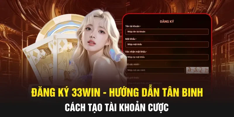 Đăng Ký 33WIN - Hướng Dẫn Tân Binh Cách Tạo Tài Khoản Cược