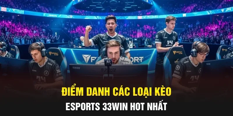 Điểm danh các loại kèo Esports 33WIN hot nhất