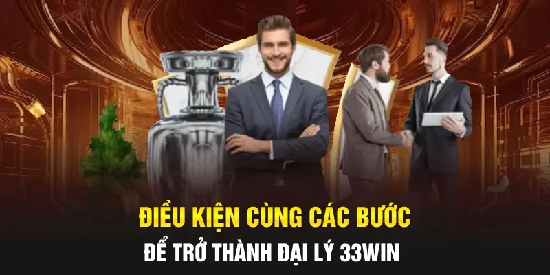 Điều kiện cùng các bước để trở thành đại lý 33WIN