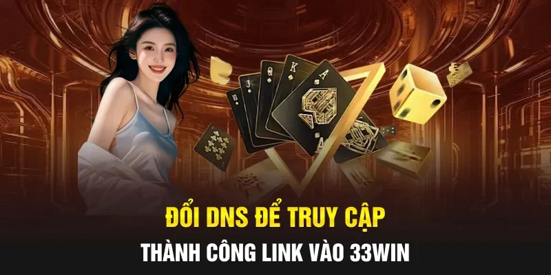Đổi DNS để truy cập thành công link vào 33WIN