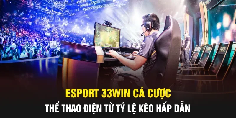 Esport 33WIN Cá Cược Thể Thao Điện Tử Tỷ Lệ Kèo Hấp Dẫn