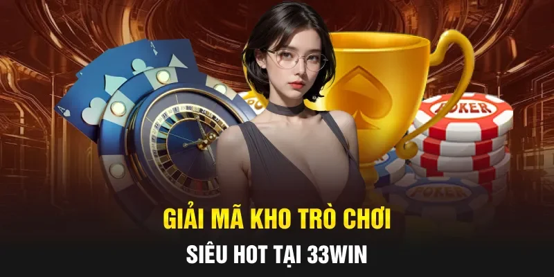 Giải mã kho trò chơi siêu hot tại 33WIN