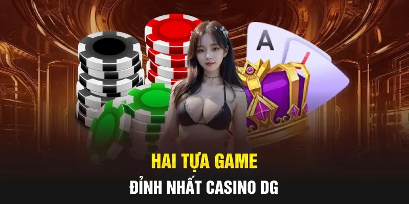 Hai tựa game đỉnh nhất casino DG