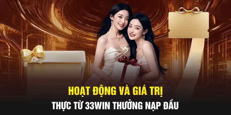 Hoạt động và giá trị thực từ 33WIN thưởng nạp đầu