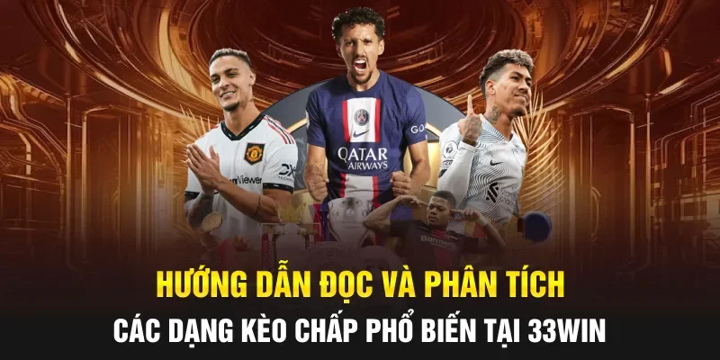 Hướng dẫn đọc và phân tích các dạng kèo chấp phổ biến tại 33WIN