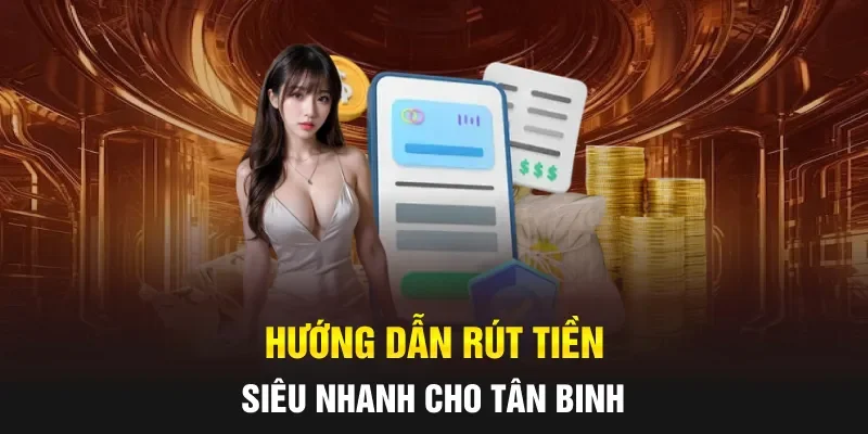Hướng dẫn rút tiền siêu nhanh cho tân binh