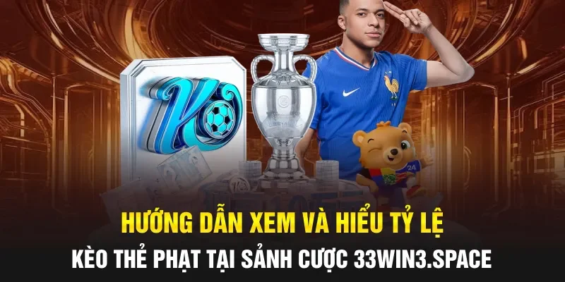 Hướng dẫn xem và hiểu tỷ lệ kèo thẻ phạt tại sảnh cược 33win3.space