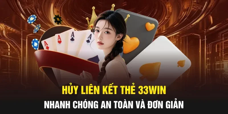 Hủy Liên Kết Thẻ 33WIN Nhanh Chóng An Toàn Và Đơn Giản