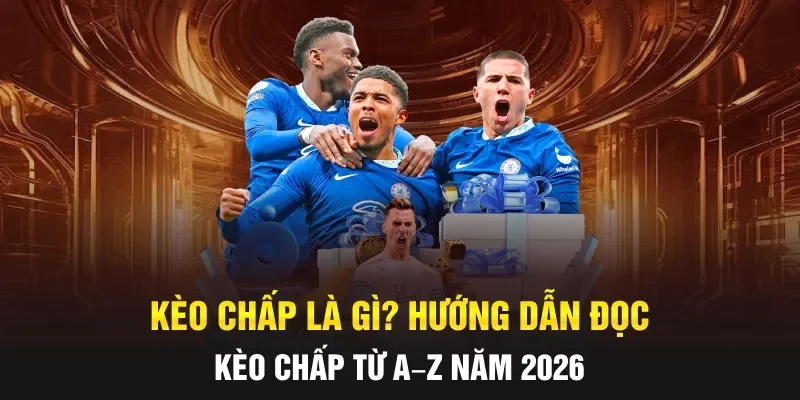 Kèo Chấp Là Gì? Hướng Dẫn Đọc Kèo Chấp Từ A–Z Năm 2026