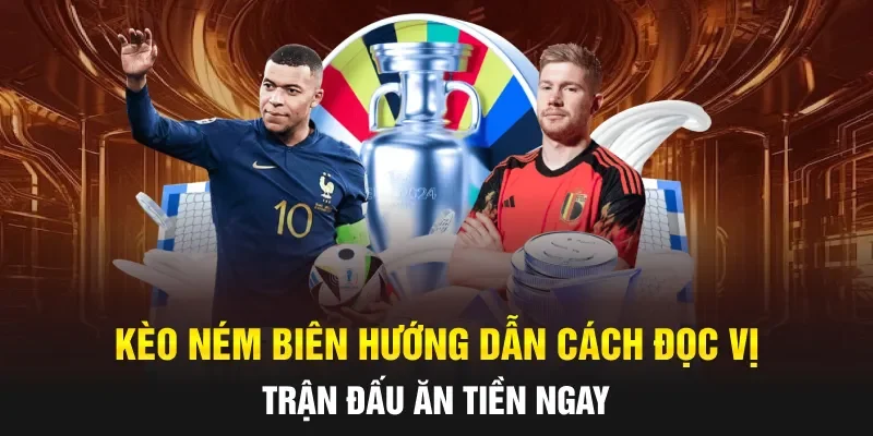 Kèo Ném Biên: Hướng Dẫn Cách Đọc Vị Trận Đấu Ăn Tiền Ngay