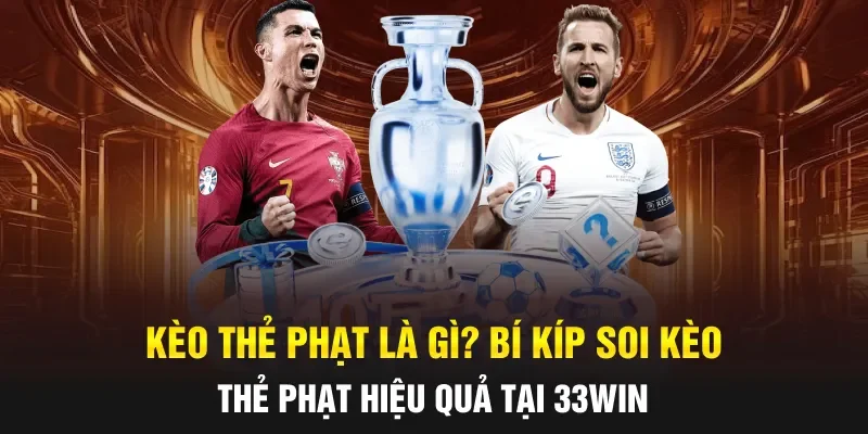Kèo Thẻ Phạt Là Gì? Bí Kíp Soi Kèo Thẻ Phạt Hiệu Quả Tại 33WIN