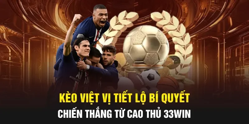 Kèo Việt Vị: Tiết Lộ Bí Quyết Chiến Thắng Từ Cao Thủ 33WIN
