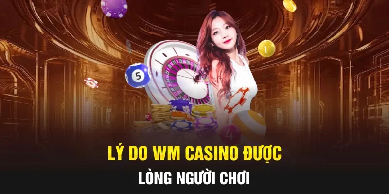 Lý do WM Casino được lòng người chơi