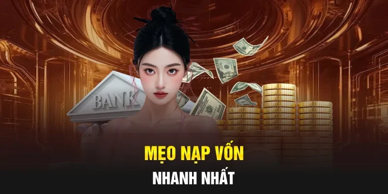 Mẹo nạp vốn nhanh nhất