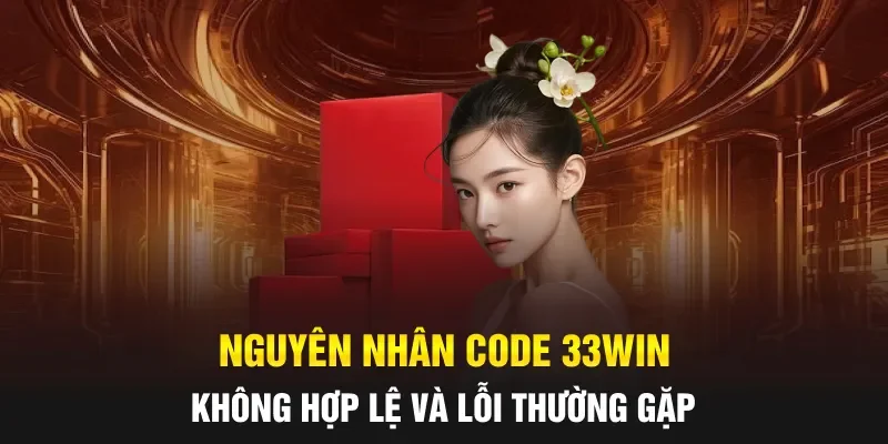 Nguyên nhân Code 33WIN không hợp lệ và lỗi thường gặp