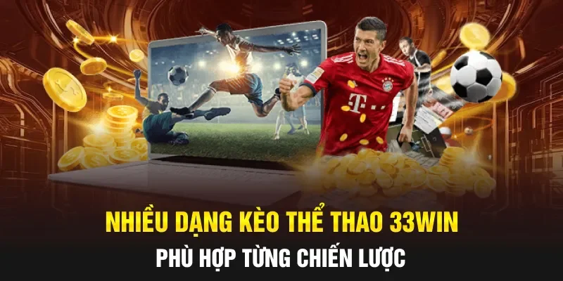 Nhiều dạng kèo thể thao 33WIN, phù hợp từng chiến lược
