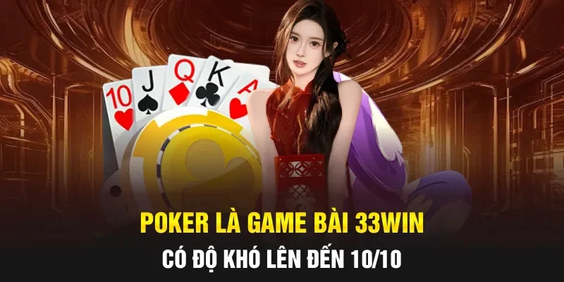 Poker là game bài 33WIN có độ khó lên đến 10/10