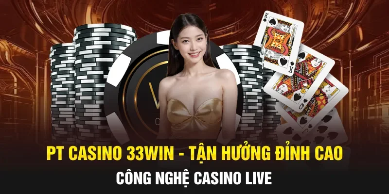 PT Casino 33WIN - Tận Hưởng Đỉnh Cao Công Nghệ Casino Live