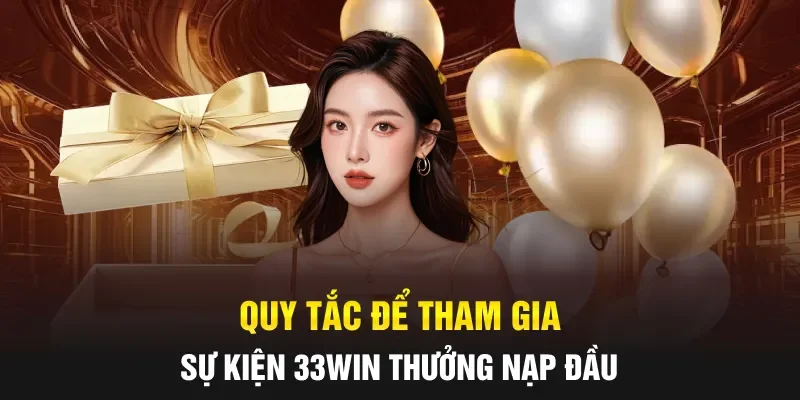 Quy tắc để tham gia sự kiện 33WIN thưởng nạp đầu
