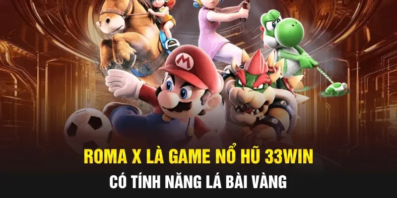 Roma X là game nổ hũ 33WIN có tính năng lá bài vàng