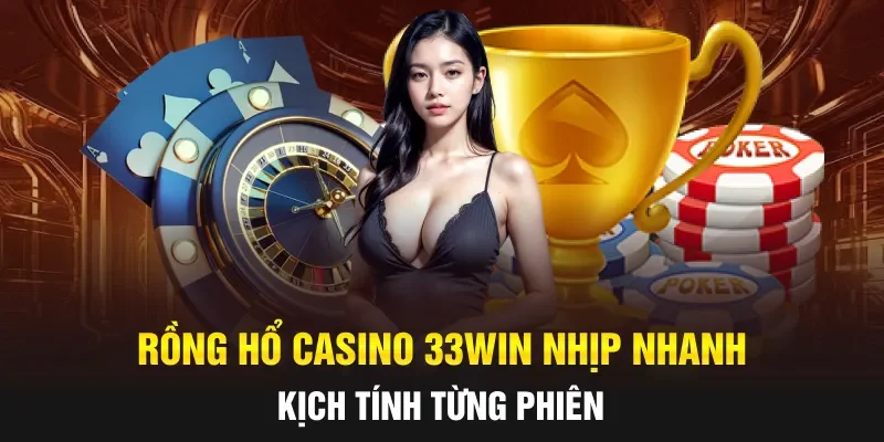 Rồng Hổ casino 33WIN nhịp nhanh, kịch tính từng phiên