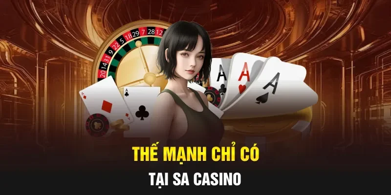 Thế mạnh chỉ có tại SA casino
