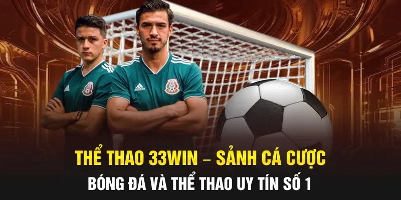 Thể Thao 33WIN – Sảnh Cá Cược Bóng Đá Và Thể Thao Uy Tín Số 1