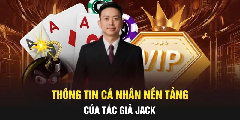 Thông tin cá nhân nền tảng của tác giả JACK