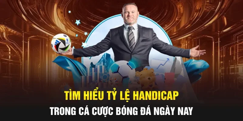 Tìm hiểu tỷ lệ Handicap trong cá cược bóng đá ngày nay