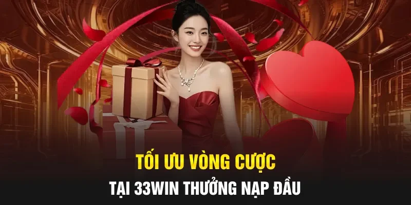 Tối ưu vòng cược tại 33WIN thưởng nạp đầu