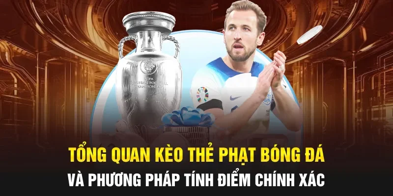 Tổng quan kèo thẻ phạt bóng đá và phương pháp tính điểm chính xác