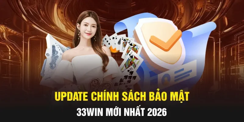 Update chính sách bảo mật 33WIN mới nhất 2026
