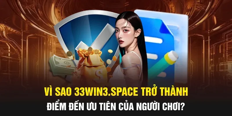 Vì sao 33win3.space trở thành điểm đến ưu tiên của người chơi?