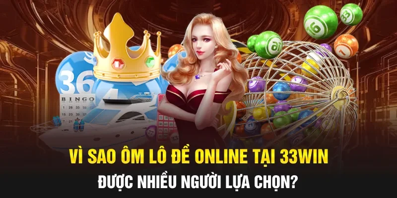 Vì sao ôm lô đề online tại 33WIN được nhiều người lựa chọn?