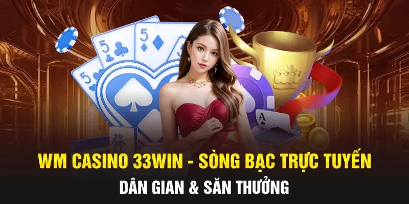 WM Casino 33WIN - Sòng Bạc Trực Tuyến Dân Gian & Săn Thưởng