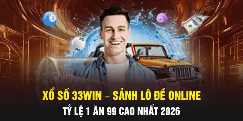 Xổ Số 33WIN – Sảnh Lô Đề Online Tỷ Lệ 1 Ăn 99 Cao Nhất 2026