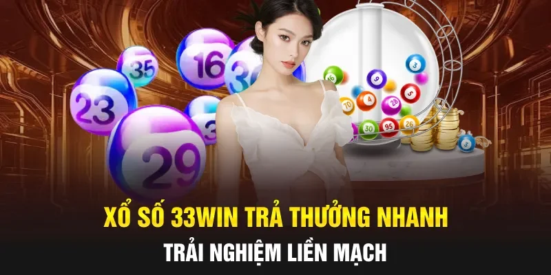 Xổ số 33WIN trả thưởng nhanh, trải nghiệm liền mạch